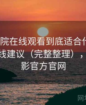 樱花影院在线观看到底适合什么人？使用路线建议（完整整理），樱花电影官方官网