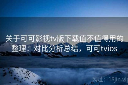 关于可可影视tv版下载值不值得用的整理：对比分析总结，可可tvios
