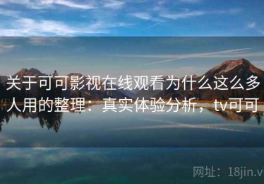 关于可可影视在线观看为什么这么多人用的整理：真实体验分析，tv可可