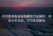 可可影视有没有隐藏技巧全解析：对比分析总结，可可影视剧场