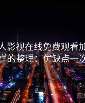 关于人人影视在线免费观看加载速度怎么样的整理：优缺点一次说清