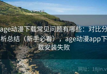 age动漫下载常见问题有哪些：对比分析总结（新手必看），age动漫app下载安装失败