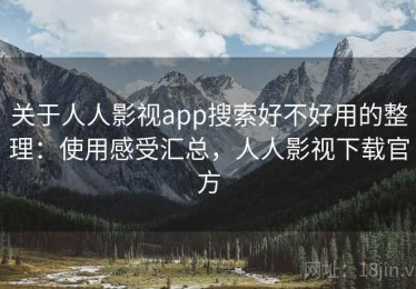 关于人人影视app搜索好不好用的整理：使用感受汇总，人人影视下载官方