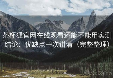 茶杯狐官网在线观看还能不能用实测结论：优缺点一次讲清（完整整理）