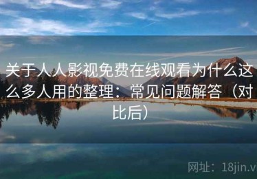 关于人人影视免费在线观看为什么这么多人用的整理：常见问题解答（对比后）