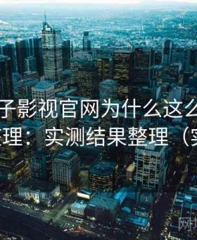 关于柚子影视官网为什么这么多人用的整理：实测结果整理（实测）