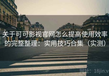 关于可可影视官网怎么提高使用效率的完整整理：实用技巧合集（实测）