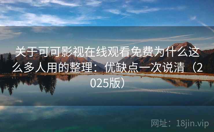 关于可可影视在线观看免费为什么这么多人用的整理:优缺点一次说清(2025版) 关于可可影视在线观看免费为什么这么多人用的整理:优缺点一次说清(2025版)